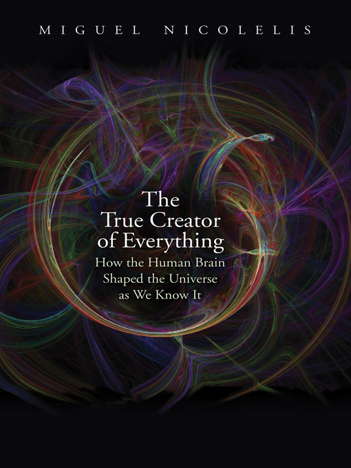 Title details for The True Creator of Everything by Miguel Nicolelis - Available